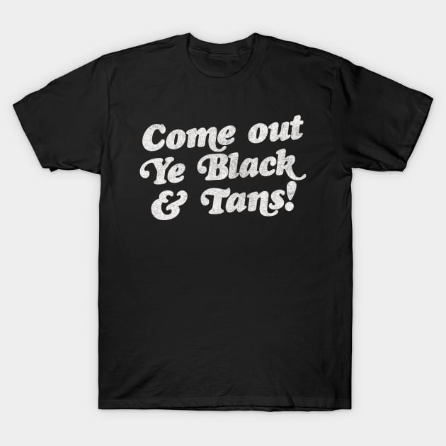 Come Out, Ye Black and Tans / Faded Style Vintage Design T-Shirt by feck!